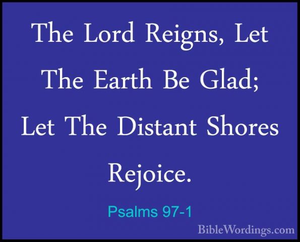 Psalms 97-1 - The Lord Reigns, Let The Earth Be Glad; Let The DisThe Lord Reigns, Let The Earth Be Glad; Let The Distant Shores Rejoice. 