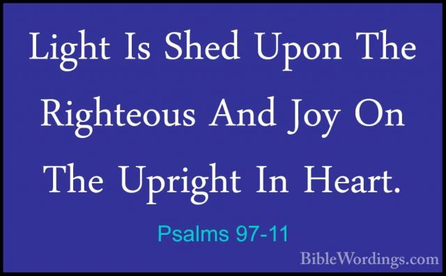 Psalms 97-11 - Light Is Shed Upon The Righteous And Joy On The UpLight Is Shed Upon The Righteous And Joy On The Upright In Heart. 