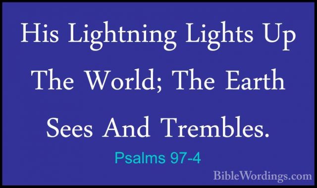 Psalms 97-4 - His Lightning Lights Up The World; The Earth Sees AHis Lightning Lights Up The World; The Earth Sees And Trembles. 