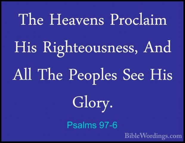 Psalms 97-6 - The Heavens Proclaim His Righteousness, And All TheThe Heavens Proclaim His Righteousness, And All The Peoples See His Glory. 