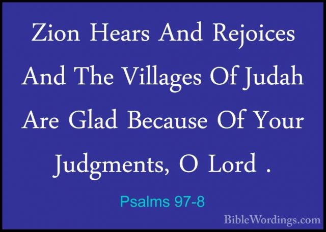 Psalms 97-8 - Zion Hears And Rejoices And The Villages Of Judah AZion Hears And Rejoices And The Villages Of Judah Are Glad Because Of Your Judgments, O Lord . 