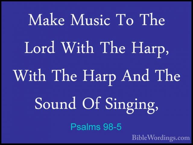 Psalms 98-5 - Make Music To The Lord With The Harp, With The HarpMake Music To The Lord With The Harp, With The Harp And The Sound Of Singing, 