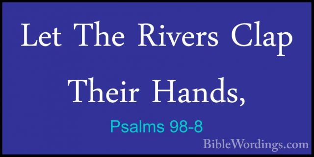 Psalms 98-8 - Let The Rivers Clap Their Hands,Let The Rivers Clap Their Hands, 