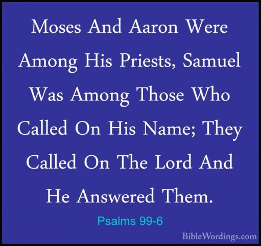 Psalms 99-6 - Moses And Aaron Were Among His Priests, Samuel WasMoses And Aaron Were Among His Priests, Samuel Was Among Those Who Called On His Name; They Called On The Lord And He Answered Them. 