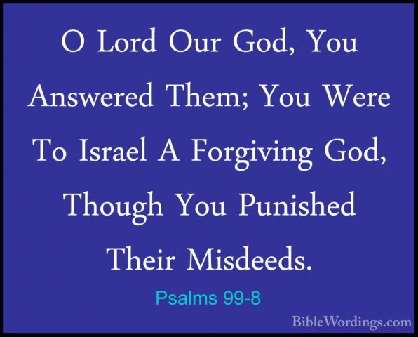 Psalms 99-8 - O Lord Our God, You Answered Them; You Were To IsraO Lord Our God, You Answered Them; You Were To Israel A Forgiving God, Though You Punished Their Misdeeds. 