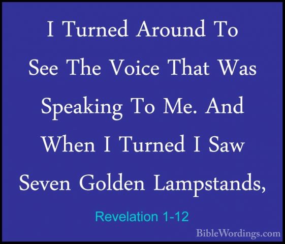 Revelation 1-12 - I Turned Around To See The Voice That Was SpeakI Turned Around To See The Voice That Was Speaking To Me. And When I Turned I Saw Seven Golden Lampstands, 