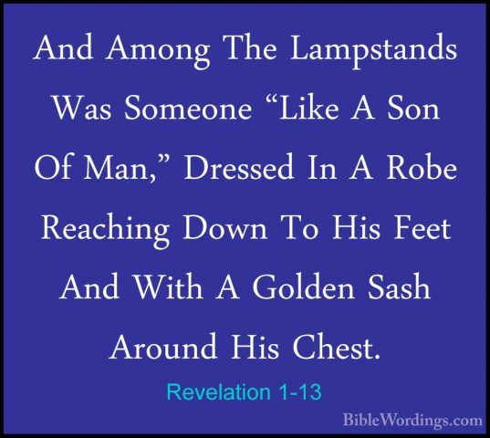 Revelation 1-13 - And Among The Lampstands Was Someone "Like A SoAnd Among The Lampstands Was Someone "Like A Son Of Man," Dressed In A Robe Reaching Down To His Feet And With A Golden Sash Around His Chest. 