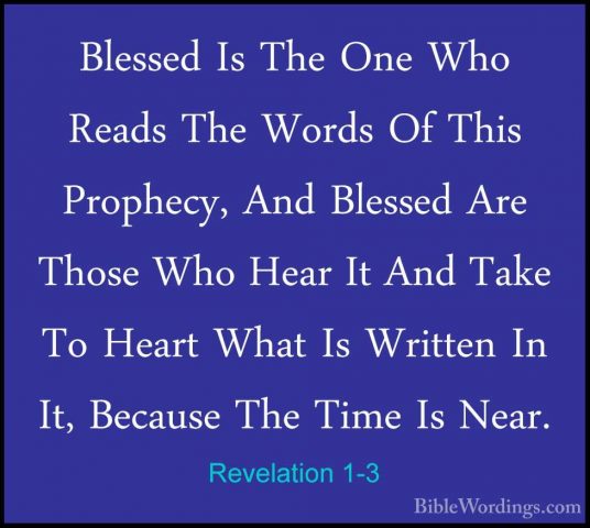 Revelation 1-3 - Blessed Is The One Who Reads The Words Of This PBlessed Is The One Who Reads The Words Of This Prophecy, And Blessed Are Those Who Hear It And Take To Heart What Is Written In It, Because The Time Is Near. 