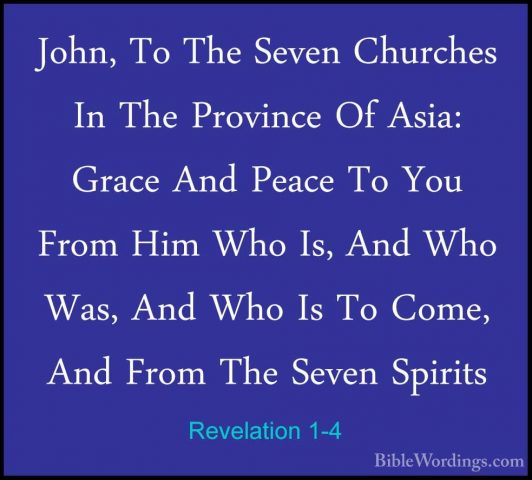 Revelation 1-4 - John, To The Seven Churches In The Province Of AJohn, To The Seven Churches In The Province Of Asia: Grace And Peace To You From Him Who Is, And Who Was, And Who Is To Come, And From The Seven Spirits 