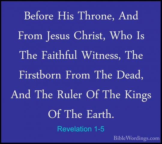 Revelation 1-5 - Before His Throne, And From Jesus Christ, Who IsBefore His Throne, And From Jesus Christ, Who Is The Faithful Witness, The Firstborn From The Dead, And The Ruler Of The Kings Of The Earth. 