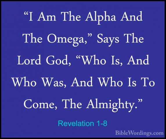 Revelation 1-8 - "I Am The Alpha And The Omega," Says The Lord Go"I Am The Alpha And The Omega," Says The Lord God, "Who Is, And Who Was, And Who Is To Come, The Almighty." 