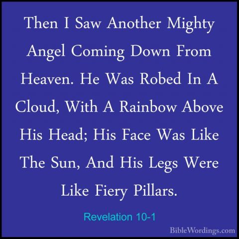 Revelation 10-1 - Then I Saw Another Mighty Angel Coming Down FroThen I Saw Another Mighty Angel Coming Down From Heaven. He Was Robed In A Cloud, With A Rainbow Above His Head; His Face Was Like The Sun, And His Legs Were Like Fiery Pillars. 