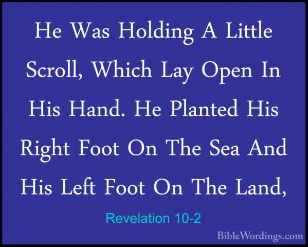 Revelation 10-2 - He Was Holding A Little Scroll, Which Lay OpenHe Was Holding A Little Scroll, Which Lay Open In His Hand. He Planted His Right Foot On The Sea And His Left Foot On The Land, 