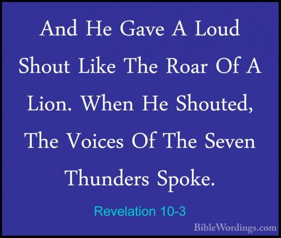 Revelation 10-3 - And He Gave A Loud Shout Like The Roar Of A LioAnd He Gave A Loud Shout Like The Roar Of A Lion. When He Shouted, The Voices Of The Seven Thunders Spoke. 