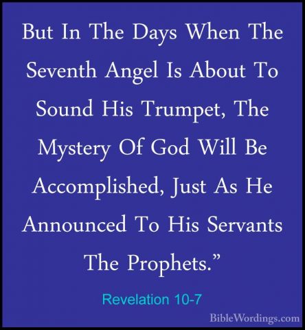 Revelation 10-7 - But In The Days When The Seventh Angel Is AboutBut In The Days When The Seventh Angel Is About To Sound His Trumpet, The Mystery Of God Will Be Accomplished, Just As He Announced To His Servants The Prophets." 