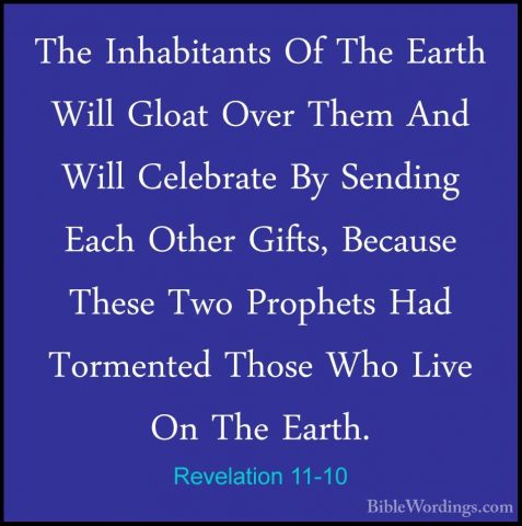 Revelation 11-10 - The Inhabitants Of The Earth Will Gloat Over TThe Inhabitants Of The Earth Will Gloat Over Them And Will Celebrate By Sending Each Other Gifts, Because These Two Prophets Had Tormented Those Who Live On The Earth. 