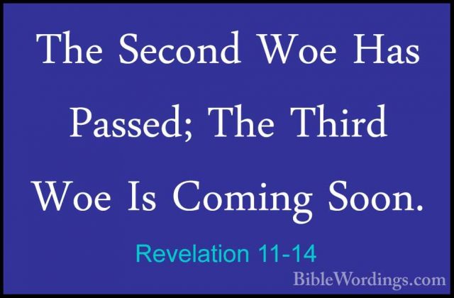 Revelation 11-14 - The Second Woe Has Passed; The Third Woe Is CoThe Second Woe Has Passed; The Third Woe Is Coming Soon. 