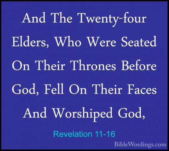 Revelation 11-16 - And The Twenty-four Elders, Who Were Seated OnAnd The Twenty-four Elders, Who Were Seated On Their Thrones Before God, Fell On Their Faces And Worshiped God, 