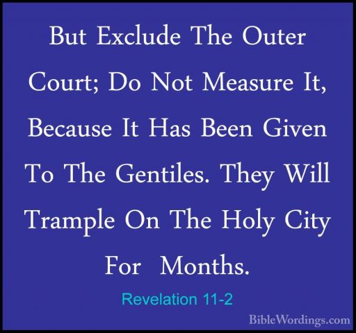 Revelation 11-2 - But Exclude The Outer Court; Do Not Measure It,But Exclude The Outer Court; Do Not Measure It, Because It Has Been Given To The Gentiles. They Will Trample On The Holy City For  Months. 