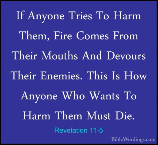 Revelation 11-5 - If Anyone Tries To Harm Them, Fire Comes From TIf Anyone Tries To Harm Them, Fire Comes From Their Mouths And Devours Their Enemies. This Is How Anyone Who Wants To Harm Them Must Die. 