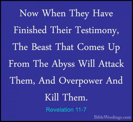 Revelation 11-7 - Now When They Have Finished Their Testimony, ThNow When They Have Finished Their Testimony, The Beast That Comes Up From The Abyss Will Attack Them, And Overpower And Kill Them. 