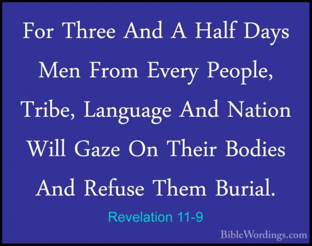 Revelation 11-9 - For Three And A Half Days Men From Every PeopleFor Three And A Half Days Men From Every People, Tribe, Language And Nation Will Gaze On Their Bodies And Refuse Them Burial. 