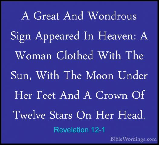 Revelation 12-1 - A Great And Wondrous Sign Appeared In Heaven: AA Great And Wondrous Sign Appeared In Heaven: A Woman Clothed With The Sun, With The Moon Under Her Feet And A Crown Of Twelve Stars On Her Head. 