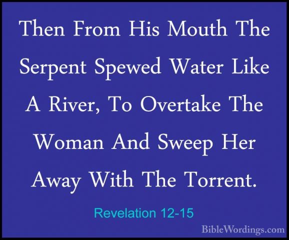 Revelation 12-15 - Then From His Mouth The Serpent Spewed Water LThen From His Mouth The Serpent Spewed Water Like A River, To Overtake The Woman And Sweep Her Away With The Torrent. 