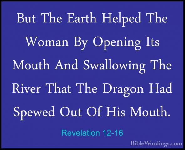 Revelation 12-16 - But The Earth Helped The Woman By Opening ItsBut The Earth Helped The Woman By Opening Its Mouth And Swallowing The River That The Dragon Had Spewed Out Of His Mouth. 