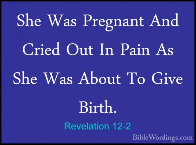 Revelation 12-2 - She Was Pregnant And Cried Out In Pain As She WShe Was Pregnant And Cried Out In Pain As She Was About To Give Birth. 