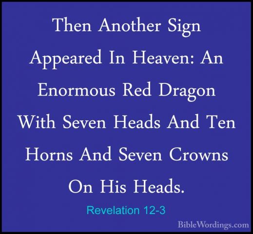 Revelation 12-3 - Then Another Sign Appeared In Heaven: An EnormoThen Another Sign Appeared In Heaven: An Enormous Red Dragon With Seven Heads And Ten Horns And Seven Crowns On His Heads. 