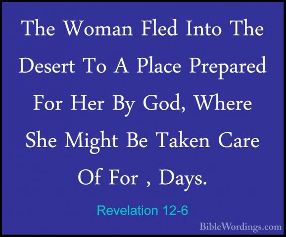 Revelation 12-6 - The Woman Fled Into The Desert To A Place PrepaThe Woman Fled Into The Desert To A Place Prepared For Her By God, Where She Might Be Taken Care Of For , Days. 