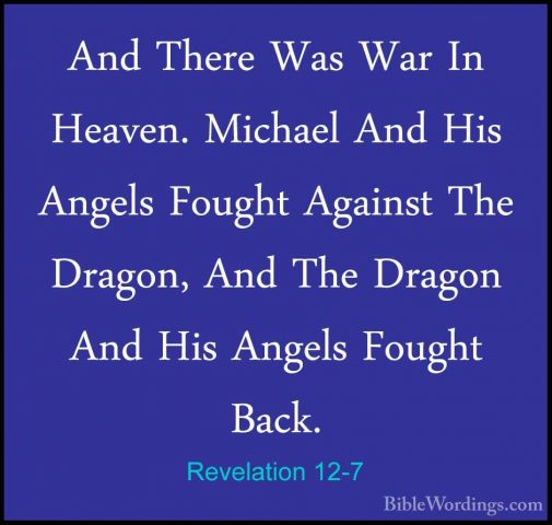 Revelation 12-7 - And There Was War In Heaven. Michael And His AnAnd There Was War In Heaven. Michael And His Angels Fought Against The Dragon, And The Dragon And His Angels Fought Back. 