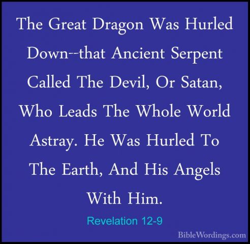 Revelation 12-9 - The Great Dragon Was Hurled Down--that AncientThe Great Dragon Was Hurled Down--that Ancient Serpent Called The Devil, Or Satan, Who Leads The Whole World Astray. He Was Hurled To The Earth, And His Angels With Him. 