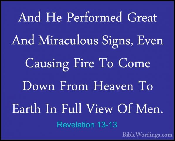 Revelation 13-13 - And He Performed Great And Miraculous Signs, EAnd He Performed Great And Miraculous Signs, Even Causing Fire To Come Down From Heaven To Earth In Full View Of Men. 