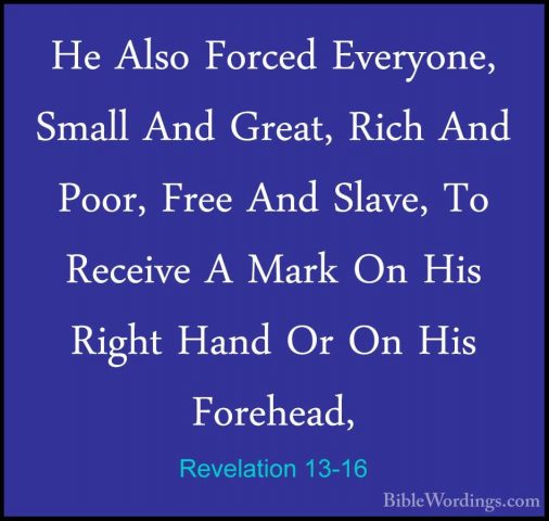 Revelation 13-16 - He Also Forced Everyone, Small And Great, RichHe Also Forced Everyone, Small And Great, Rich And Poor, Free And Slave, To Receive A Mark On His Right Hand Or On His Forehead, 