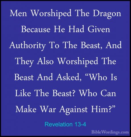 Revelation 13-4 - Men Worshiped The Dragon Because He Had Given AMen Worshiped The Dragon Because He Had Given Authority To The Beast, And They Also Worshiped The Beast And Asked, "Who Is Like The Beast? Who Can Make War Against Him?" 