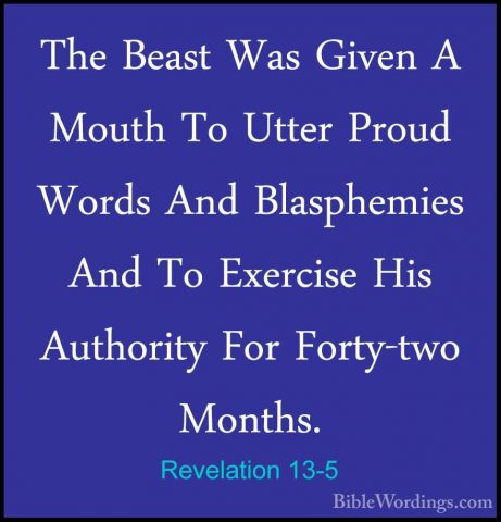 Revelation 13-5 - The Beast Was Given A Mouth To Utter Proud WordThe Beast Was Given A Mouth To Utter Proud Words And Blasphemies And To Exercise His Authority For Forty-two Months. 