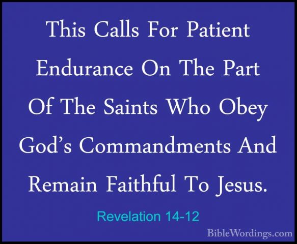 Revelation 14-12 - This Calls For Patient Endurance On The Part OThis Calls For Patient Endurance On The Part Of The Saints Who Obey God's Commandments And Remain Faithful To Jesus. 