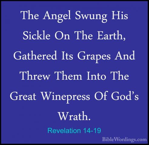 Revelation 14-19 - The Angel Swung His Sickle On The Earth, GatheThe Angel Swung His Sickle On The Earth, Gathered Its Grapes And Threw Them Into The Great Winepress Of God's Wrath. 