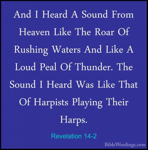 Revelation 14-2 - And I Heard A Sound From Heaven Like The Roar OAnd I Heard A Sound From Heaven Like The Roar Of Rushing Waters And Like A Loud Peal Of Thunder. The Sound I Heard Was Like That Of Harpists Playing Their Harps. 