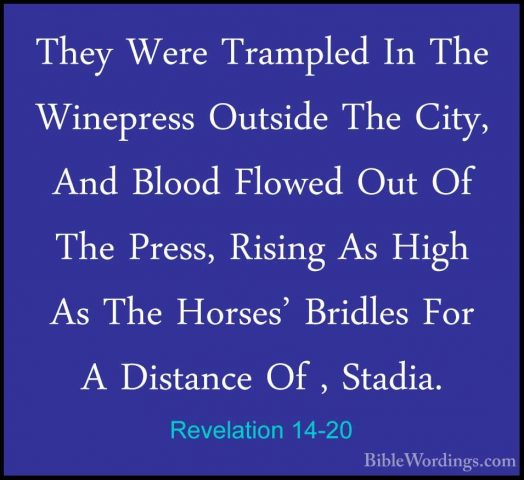 Revelation 14-20 - They Were Trampled In The Winepress Outside ThThey Were Trampled In The Winepress Outside The City, And Blood Flowed Out Of The Press, Rising As High As The Horses' Bridles For A Distance Of , Stadia.