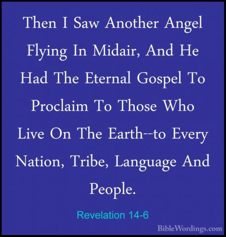 Revelation 14-6 - Then I Saw Another Angel Flying In Midair, AndThen I Saw Another Angel Flying In Midair, And He Had The Eternal Gospel To Proclaim To Those Who Live On The Earth--to Every Nation, Tribe, Language And People. 