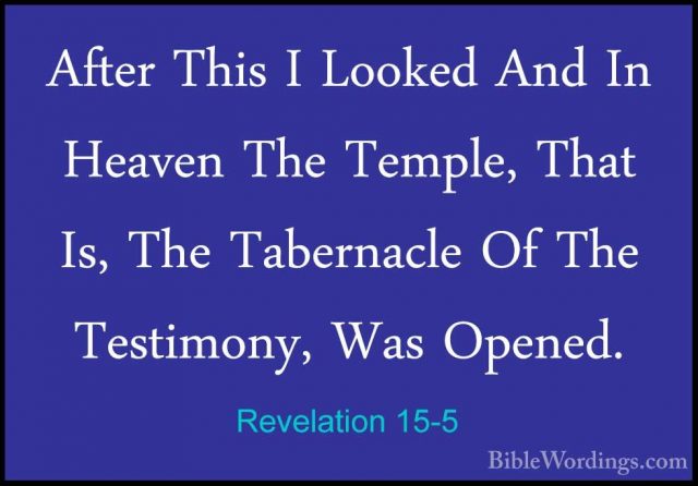 Revelation 15-5 - After This I Looked And In Heaven The Temple, TAfter This I Looked And In Heaven The Temple, That Is, The Tabernacle Of The Testimony, Was Opened. 