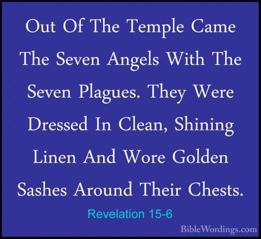 Revelation 15-6 - Out Of The Temple Came The Seven Angels With ThOut Of The Temple Came The Seven Angels With The Seven Plagues. They Were Dressed In Clean, Shining Linen And Wore Golden Sashes Around Their Chests. 