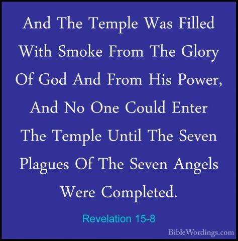 Revelation 15-8 - And The Temple Was Filled With Smoke From The GAnd The Temple Was Filled With Smoke From The Glory Of God And From His Power, And No One Could Enter The Temple Until The Seven Plagues Of The Seven Angels Were Completed.