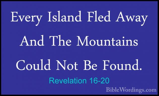 Revelation 16-20 - Every Island Fled Away And The Mountains CouldEvery Island Fled Away And The Mountains Could Not Be Found. 