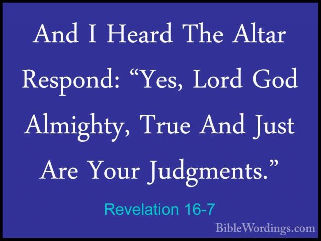 Revelation 16-7 - And I Heard The Altar Respond: "Yes, Lord God AAnd I Heard The Altar Respond: "Yes, Lord God Almighty, True And Just Are Your Judgments." 