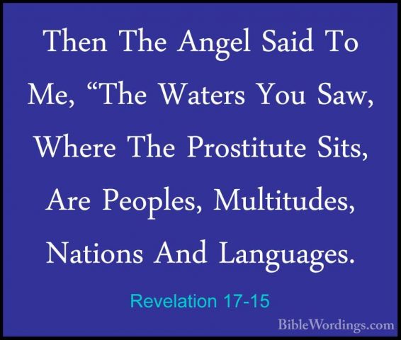 Revelation 17-15 - Then The Angel Said To Me, "The Waters You SawThen The Angel Said To Me, "The Waters You Saw, Where The Prostitute Sits, Are Peoples, Multitudes, Nations And Languages. 