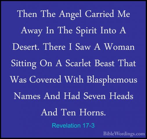 Revelation 17-3 - Then The Angel Carried Me Away In The Spirit InThen The Angel Carried Me Away In The Spirit Into A Desert. There I Saw A Woman Sitting On A Scarlet Beast That Was Covered With Blasphemous Names And Had Seven Heads And Ten Horns. 